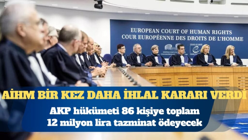 AİHM, bir kez daha ihlal kararı verdi: AKP hükümeti 86 kişiye toplam 12 milyon lira tazminat ödeyecek