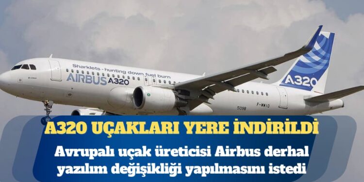 Airbus, A320 uçaklarını geri çağırıyor: THY’den sekiz, AJet’ten yedi uçak sefer dışı
