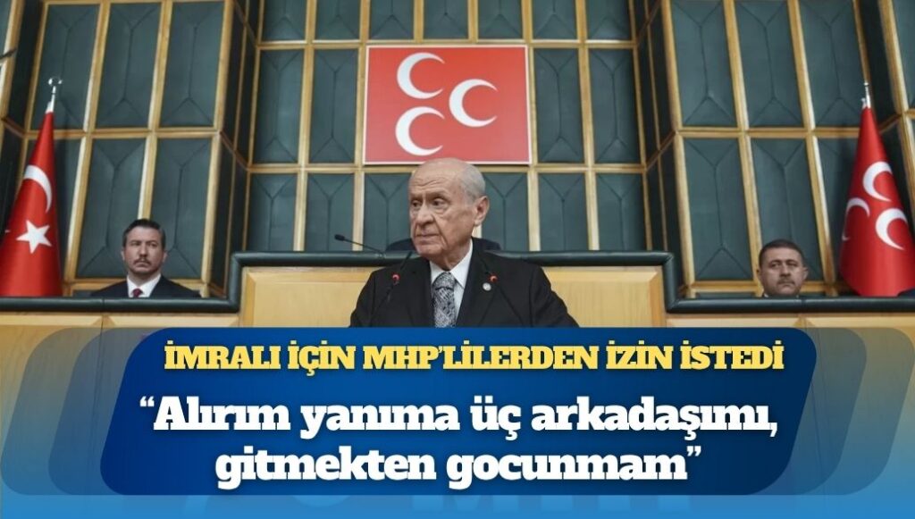 Bahçeli, İmralı için MHP’lilerden izin istedi: Alırım yanıma üç arkadaşımı, gitmekten gocunmam, ne varsa mertçe muhatabımın gözünün içine baka baka söylerim
