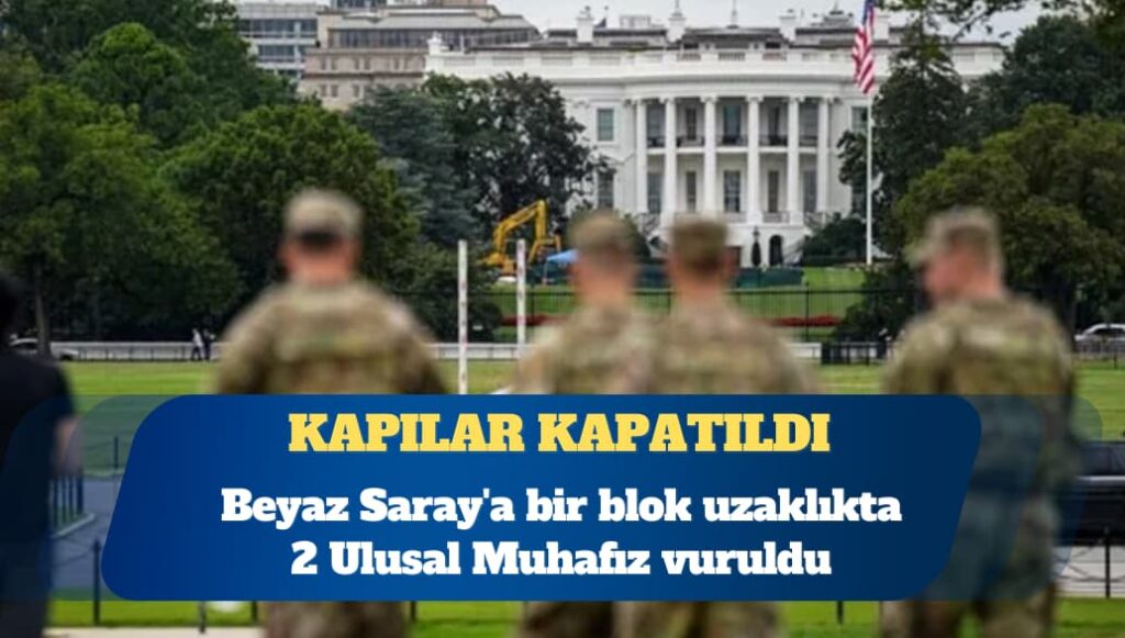 Beyaz Saray’a bir blok uzaklıkta 2 Ulusal Muhafız vuruldu