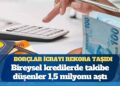 Bireysel kredilerde takibe düşenler 1,5 milyonu aştı; icra ve iflas dosya sayısı 24 milyona yaklaştı