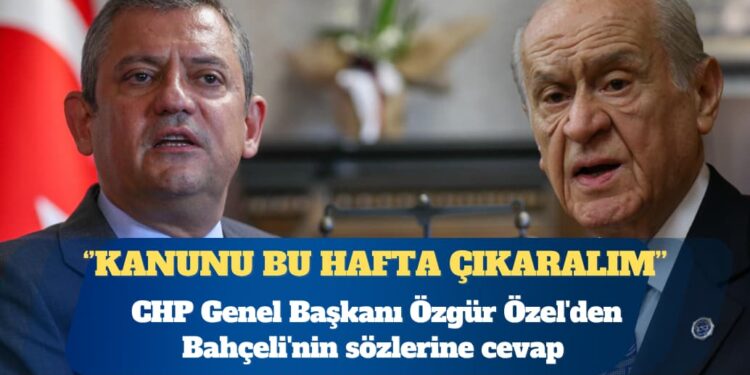 CHP Genel Başkanı Özgür Özel’den Bahçeli’nin sözlerine cevap: Kanunu bu hafta çıkaralım