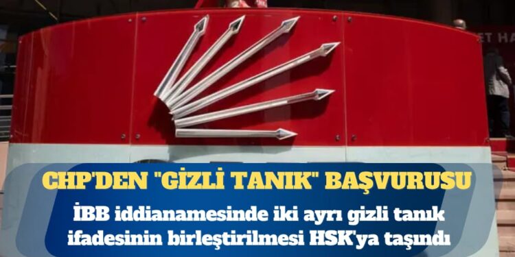 CHP’den HSK’ye “gizli tanık” başvurusu: İBB iddianamesini hazırlayan savcılar için soruşturma talebi