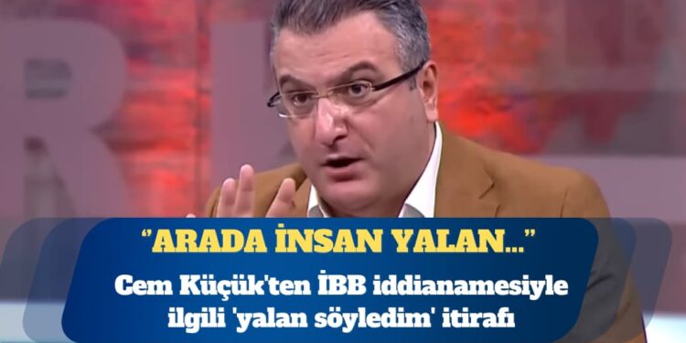 Cem Küçük’ten İBB iddianamesiyle ilgili ‘yalan söyledim’ itirafı