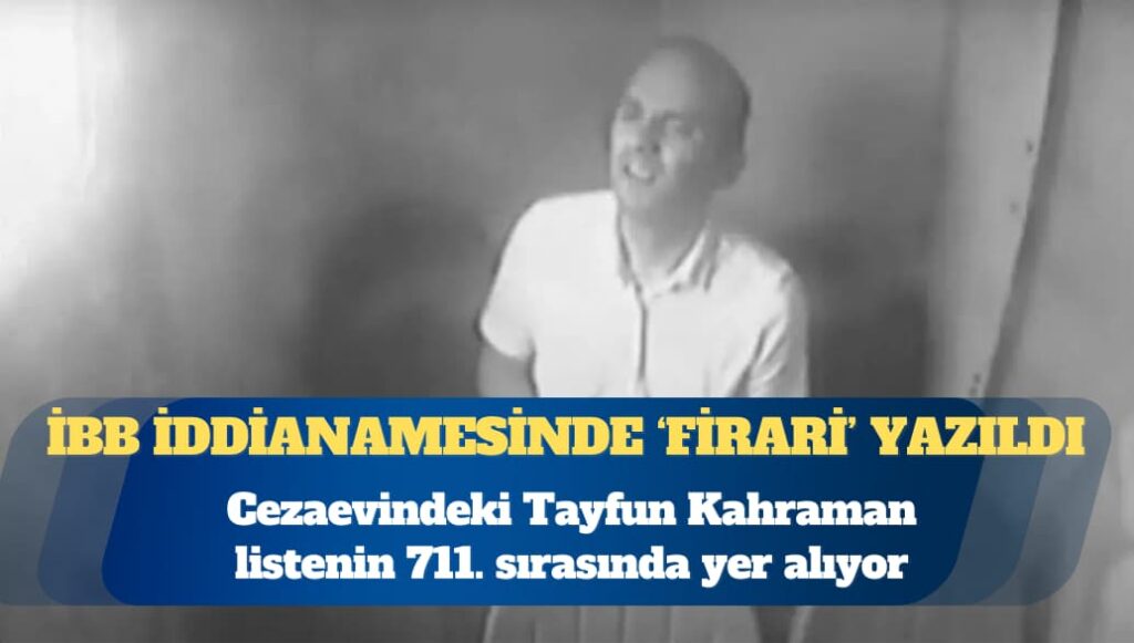 Cezaevindeki Tayfun Kahraman, İBB iddianamesinde ‘firari’ yazıldı