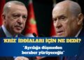 Cumhur İttifakı’nda çatlak tartışmaları: Ayrılığa düşmeden, birbirimize güvenerek beraberce yürüyeceğiz