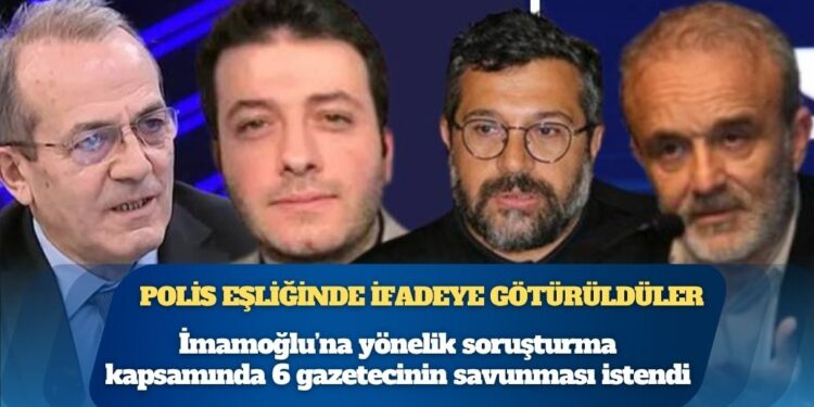 İmamoğlu’na yönelik soruşturma kapsamında 6 gazetecinin savunması istendi: Polis eşliğinde ifadeye götürülüyorlar