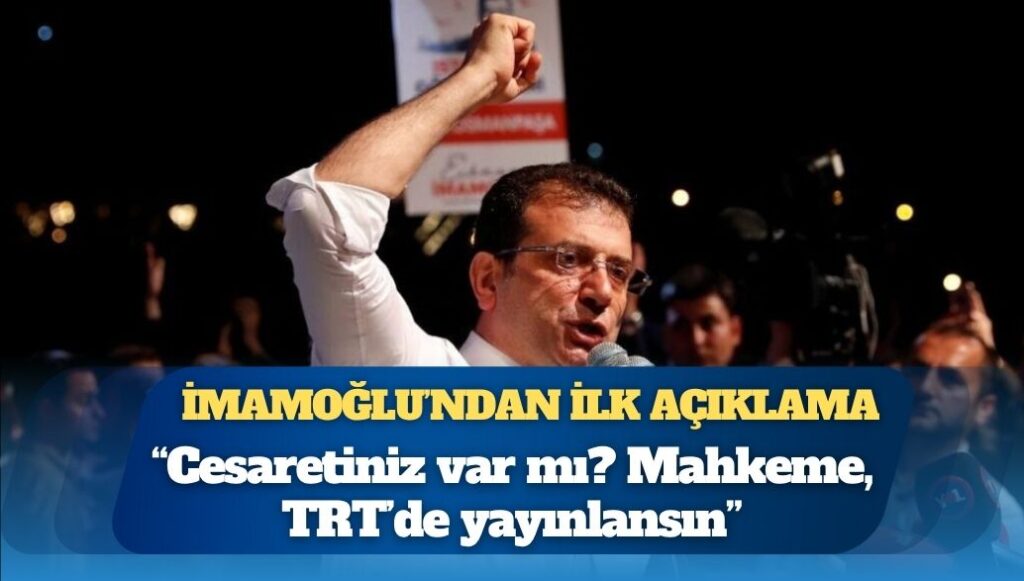 İmamoğlu’ndan ilk açıklama: Cesaretiniz var mı? Mahkeme, TRT’de yayınlansın