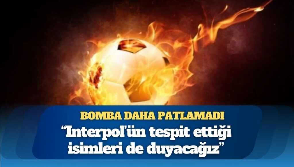 Interpol’ün tespit ettiği isimler: Bahis skandalında bomba daha patlamadı