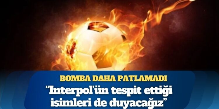 Interpol’ün tespit ettiği isimler: Bahis skandalında bomba daha patlamadı