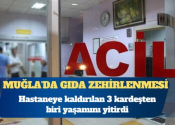 Muğla’da gıda zehirlenmesi şüphesiyle hastaneye kaldırılan 3 kardeşten biri yaşamını yitirdi