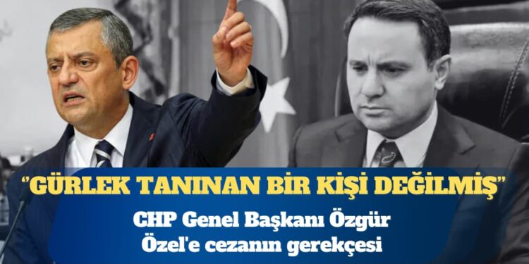 Özgür Özel’e cezanın gerekçesi: Akın Gürlek tanınan bir kişi değilmiş