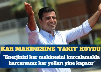 Selahattin Demirtaş: Enerjinizi kar makinesini kurcalamakla harcarsanız, oyalanırsanız kar, yolları yine kapatır
