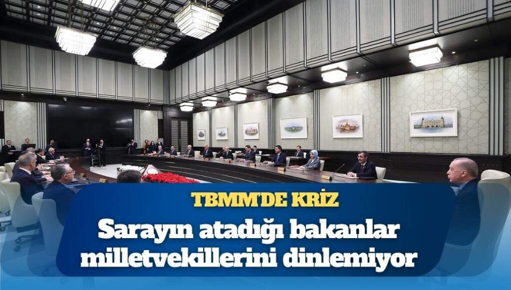 TBMM’de kriz: Sarayın atadığı bakanlar milletvekillerini dinlemiyor