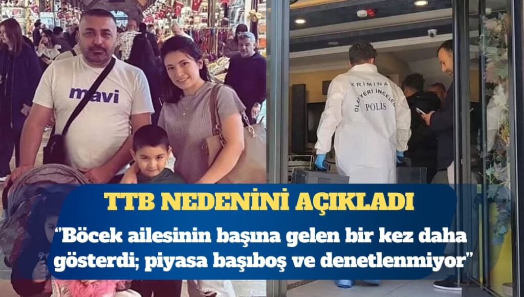 TTB: Böcek ailesinin başına gelen bir kez daha gösterdi; piyasa başıboş ve denetlenmiyor
