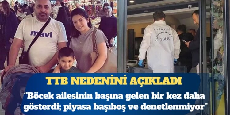 TTB: Böcek ailesinin başına gelen bir kez daha gösterdi; piyasa başıboş ve denetlenmiyor