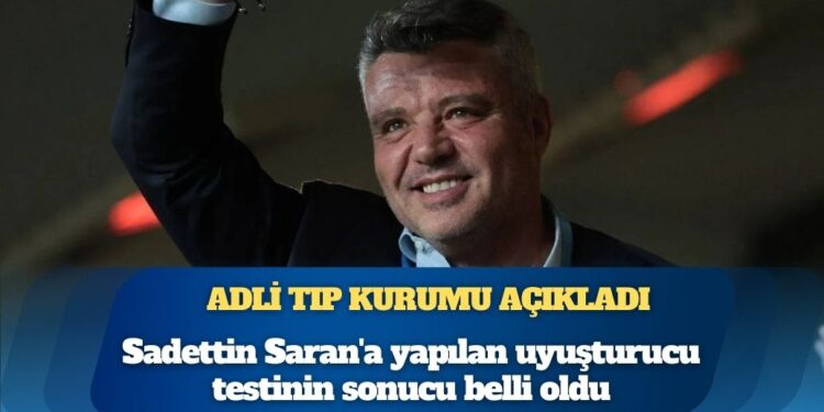 Adli Tıp Kurumu açıkladı: Sadettin Saran’a yapılan uyuşturucu testinin sonucu belli oldu