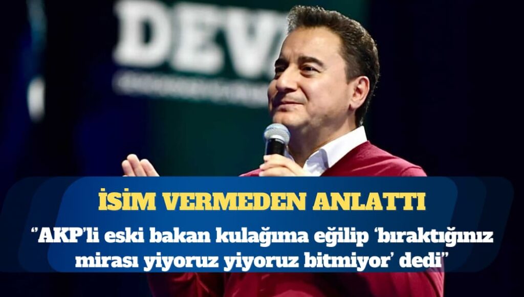 Ali Babacan: AKP’li eski bakan kulağıma eğilip ‘bıraktığınız mirası yiyoruz yiyoruz bitmiyor’ dedi