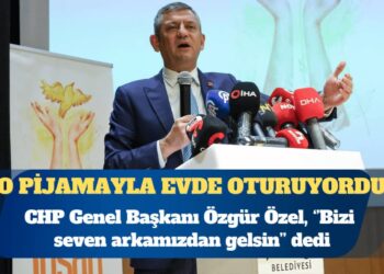 CHP Genel Başkanı Özgür Özel: “O pijamayla evde oturuyordu”  diyeceklerimizden mi olacaksın?