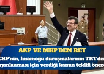 CHP’nin, İmamoğu duruşmalarının TRT’den yayınlanması için verdiği kanun teklifi önergesine AKP ve MHP’den ret