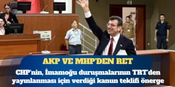 CHP’nin, İmamoğu duruşmalarının TRT’den yayınlanması için verdiği kanun teklifi önergesine AKP ve MHP’den ret