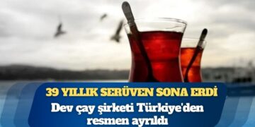 39 yıllık serüven sona erdi: Dev çay şirketi Türkiye’den resmen ayrıldı
