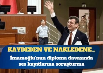 Ekrem İmamoğlu’nun diploma davasında ses kayıtlarına soruşturma