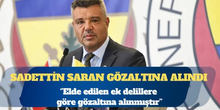 Fenerbahçe Başkanı Sadettin Saran gözaltına alındı