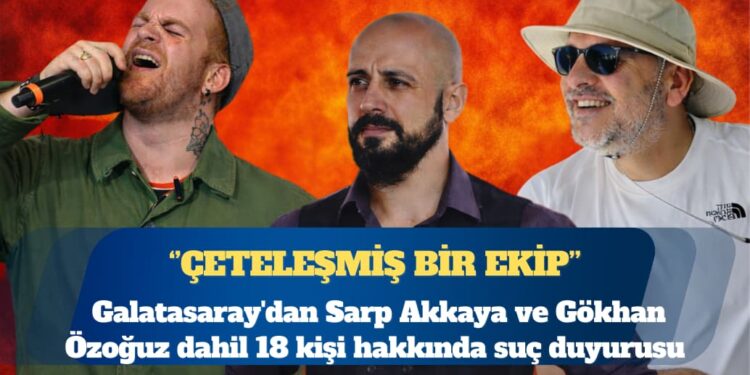 Galatasaray’dan Sarp Akkaya ve Gökhan Özoğuz dahil 18 kişi hakkında suç duyurusu