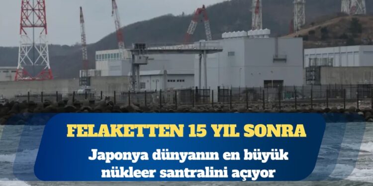 Japonya dünyanın en büyük nükleer santralini açıyor