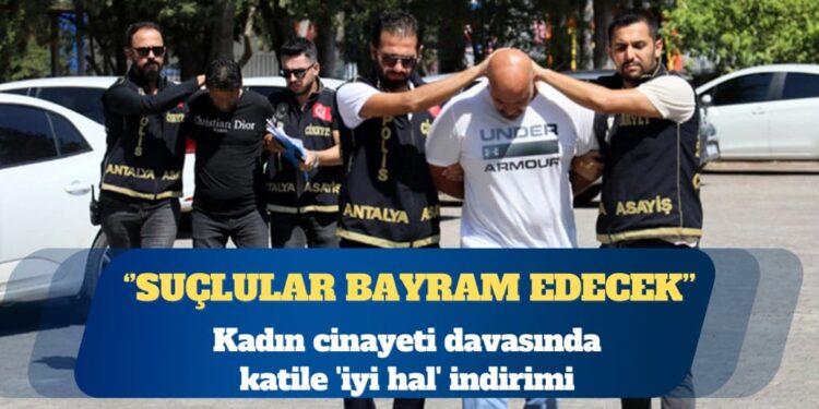Kadın cinayeti davasında katile ‘iyi hal’ indirimi