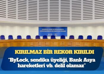Kırılmaz bir rekor kırıldı; AİHM 2.420 kişi için “ByLock, sendika üyeliği, Bank Asya hareketleri vb. delil olamaz” kararı verdi