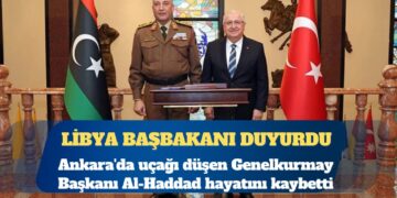 Libya başbakanı duyurdu: Ankara’da uçağı düşen Genelkurmay Başkanı Al-Haddad hayatını kaybetti