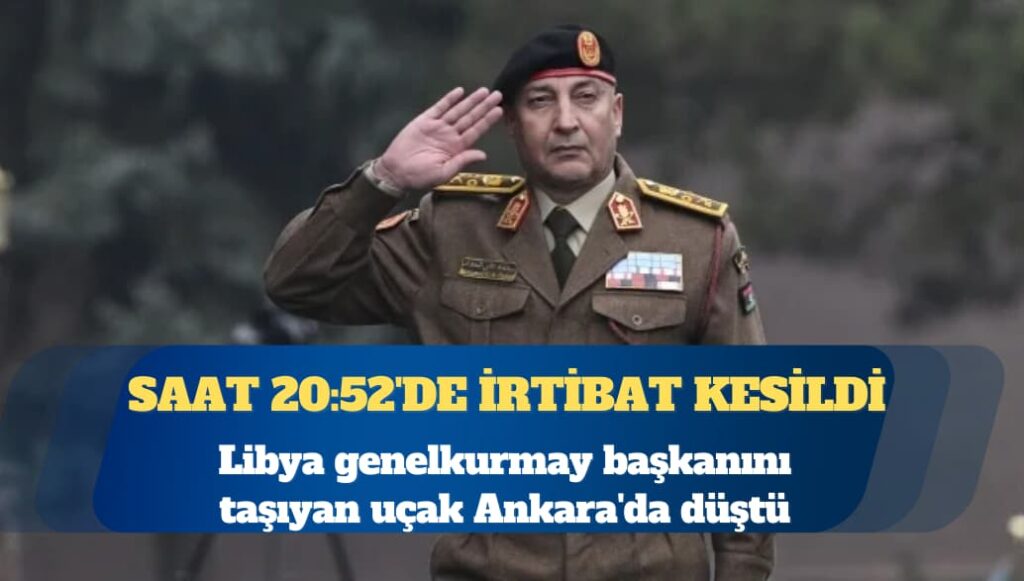 Libya genelkurmay başkanını taşıyan uçak Ankara’da düştü