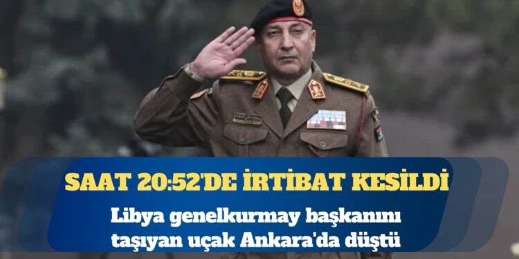 Libya genelkurmay başkanını taşıyan uçak Ankara’da düştü