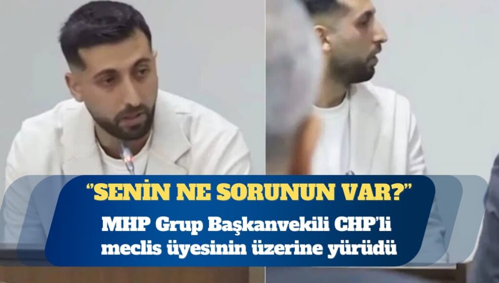 MHP Grup Başkanvekili CHP’li meclis üyesinin üzerine yürüdü: Senin ne sorunun var?