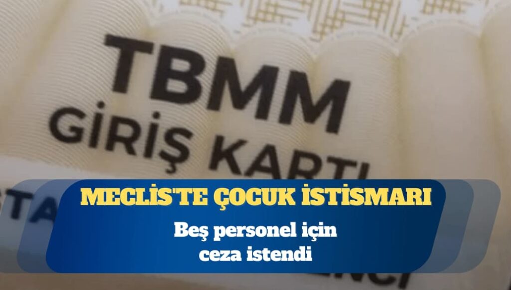 Meclis’te çocuk istismarı: Beş personel için ceza istendi