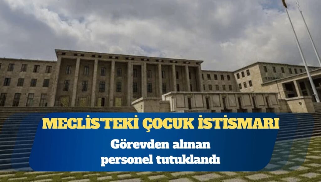 Meclis’teki çocuk istismarı: Görevden alınan personel tutuklandı