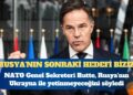 NATO Genel Sekreteri Mark Rutte: Rusya’nın sonraki hedefi biziz
