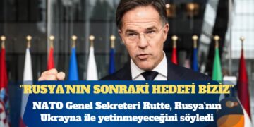 NATO Genel Sekreteri Mark Rutte: Rusya’nın sonraki hedefi biziz