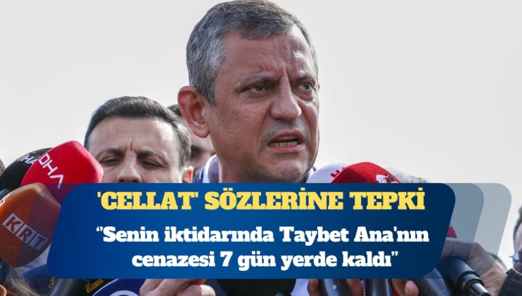 Özel’den Erdoğan’ın ‘cellat’ sözlerine sert tepki: Senin iktidarında Taybet Ana’nın cenazesi 7 gün yerde kaldı