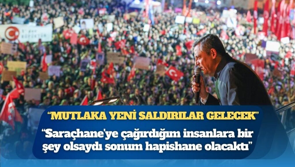 Özgür Özel, “Mutlaka yeni saldırılar gelecek” dedi: Saraçhane’ye çağırdığım insanlara bir şey olsaydı sonum hapishane olacaktı