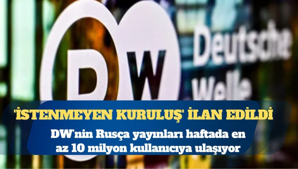 Rusya, DW’yi ‘istenmeyen kuruluş’ ilan etti