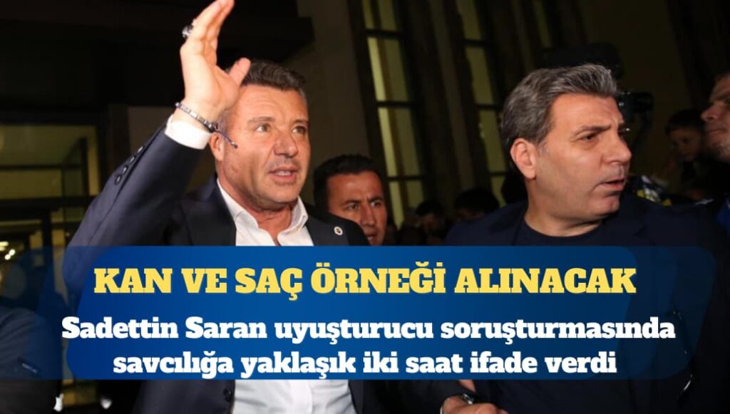 Savcılığa iki saat ifade veren Fenerbahçe Başkanı Sadettin Saran, Adli tıpa sevk edildi
