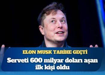 Elon Musk tarihe geçti: Serveti 600 milyar doları aşan ilk kişi oldu