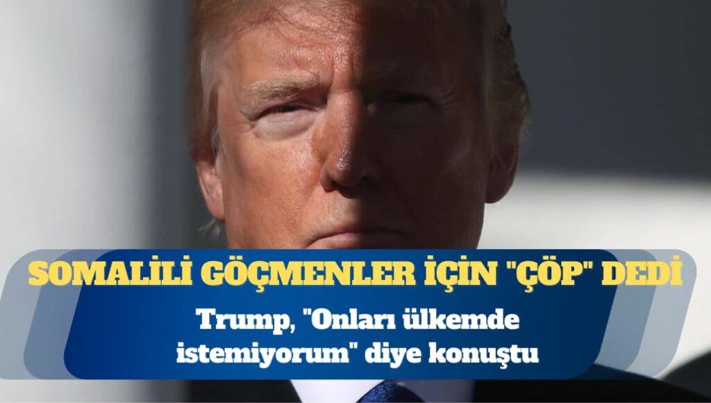 Trump, Somalili göçmenler için “çöp” dedi