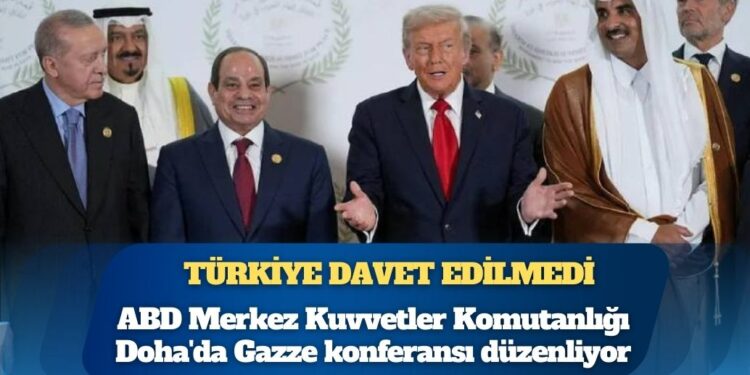 Türkiye, CENTCOM’un Doha’daki Gazze konferansına davet edilmedi