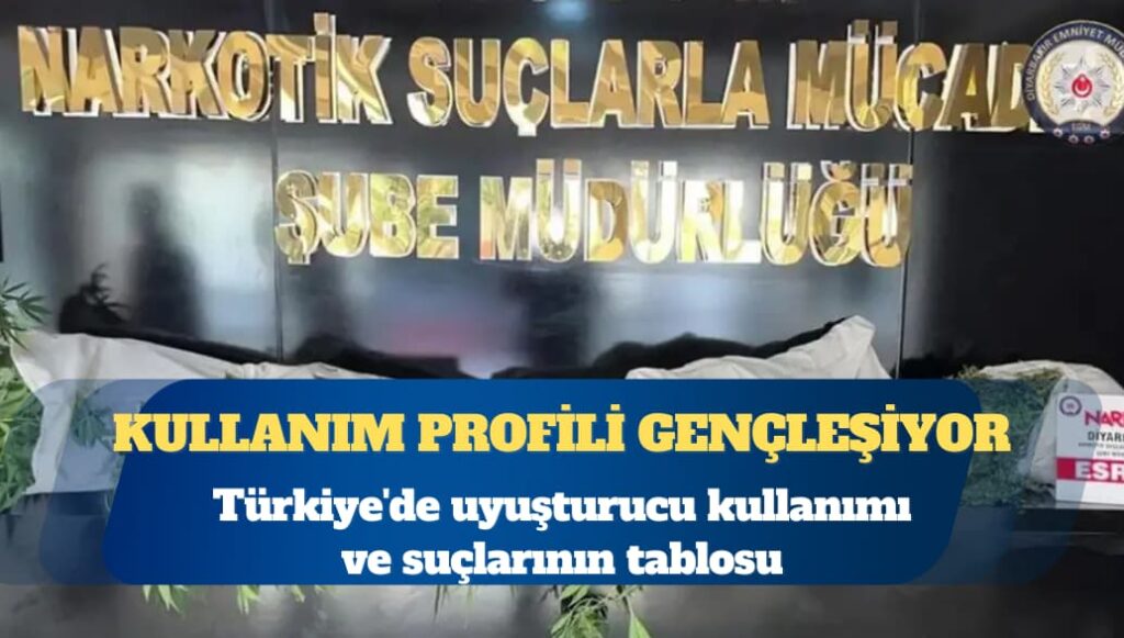 Türkiye’de uyuşturucu kullanımı ve suçlarının tablosu