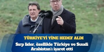 Türkiye’yi yine hedef aldı: Sırp lider Vucic, özellikle Türkiye ve Suudi Arabistan’ı işaret etti