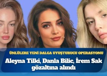 Ünlülere yeni dalga uyuşturucu operasyonu: Aleyna Tilki, Danla Bilic, İrem Sak gözaltına alındı; Şeyma Subaşı dahil 4 isim hakkında yakalama kararı